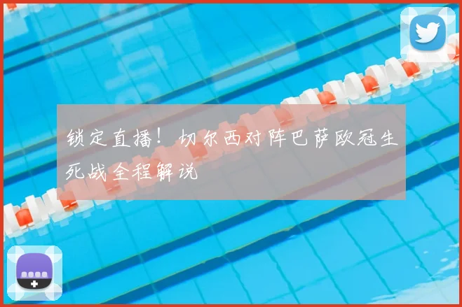 锁定直播！切尔西对阵巴萨欧冠生死战全程解说