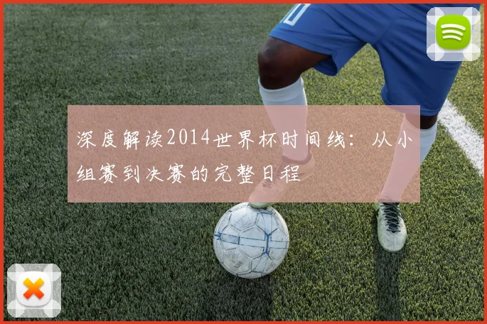 深度解读2014世界杯时间线：从小组赛到决赛的完整日程