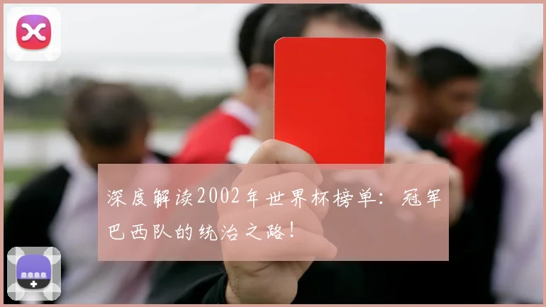 深度解读2002年世界杯榜单：冠军巴西队的统治之路！