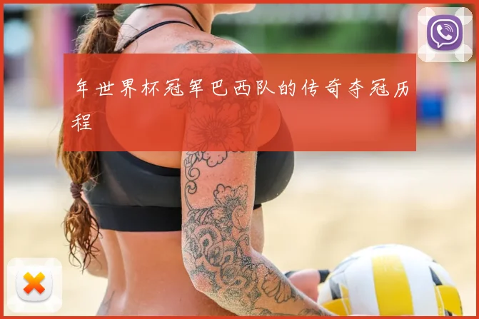 年世界杯冠军巴西队的传奇夺冠历程