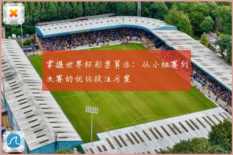 掌握世界杯彩票算法：从小组赛到决赛的优化投注方案