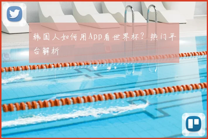 韩国人如何用App看世界杯？热门平台解析